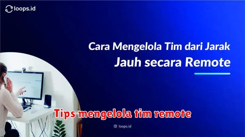 Tips Mengelola Tim Remote: Meningkatkan Produktivitas dan Kolaborasi