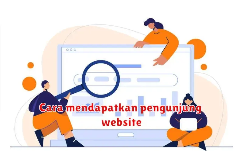 Cara Mendapatkan Pengunjung Website: Panduan Lengkap untuk Pemula