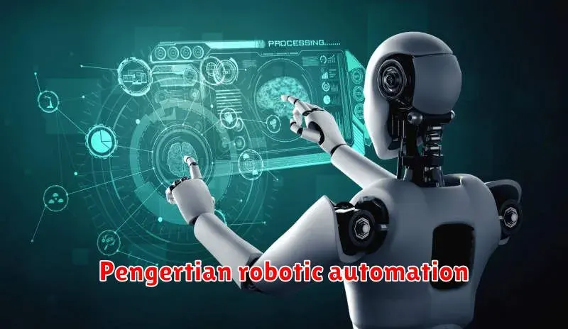 Pengertian Robotic Automation: Revolusi Otomatisasi Proses Bisnis