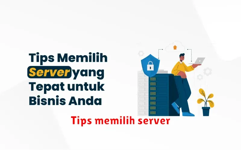 Tips Memilih Server yang Tepat untuk Kebutuhan Anda
