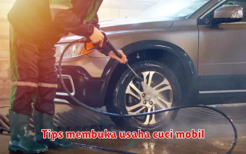Tips Membuka Usaha Cuci Mobil: Panduan Lengkap untuk Sukses
