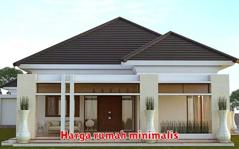 Harga Rumah Minimalis: Panduan Lengkap untuk Membeli Rumah Impian