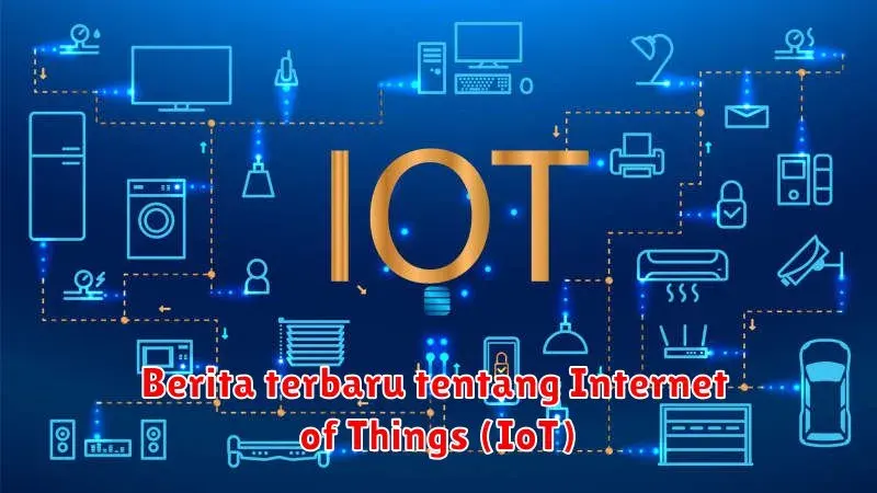Berita Terbaru tentang Internet of Things (IoT): Inovasi dan Tren
Terkini