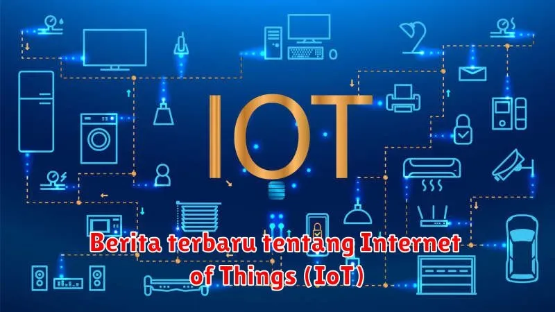 Berita Terbaru tentang Internet of Things (IoT): Inovasi dan Tren Terkini