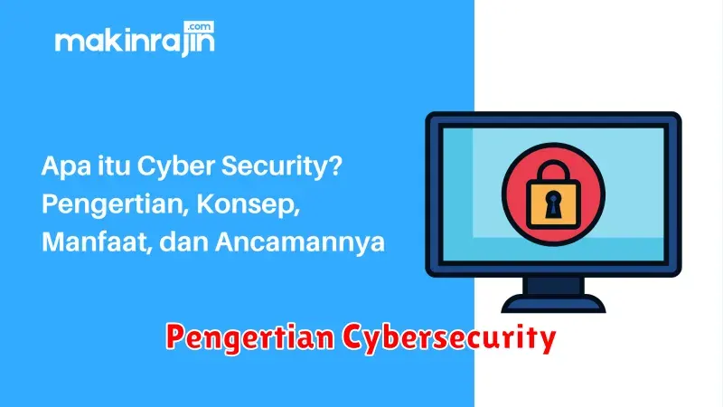 Pengertian Cybersecurity: Memahami Keamanan Siber di Era Digital