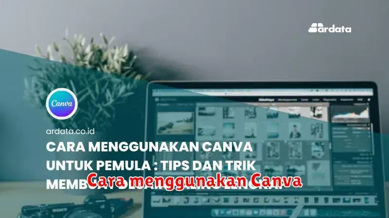 Cara Menggunakan Canva: Panduan Lengkap untuk Desain Grafis