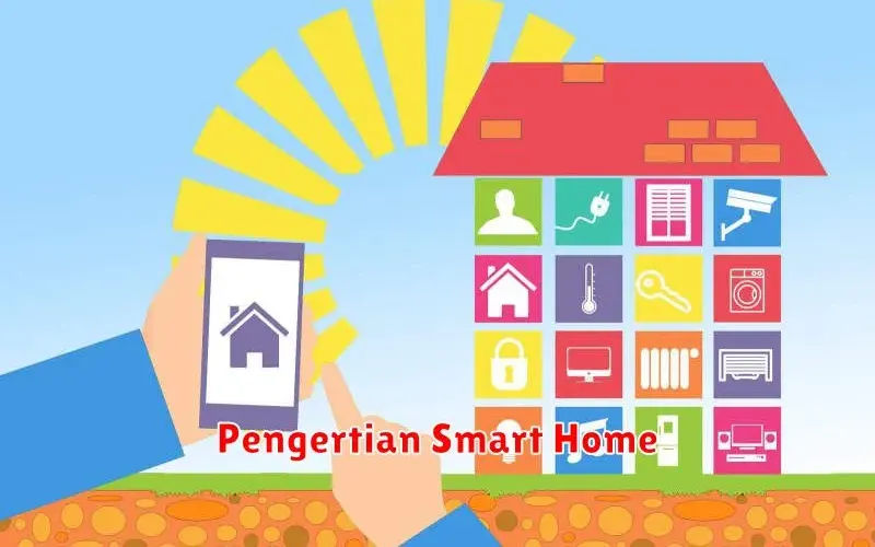 Pengertian Smart Home: Mengubah Rumah Anda Menjadi Cerdas dan Nyaman