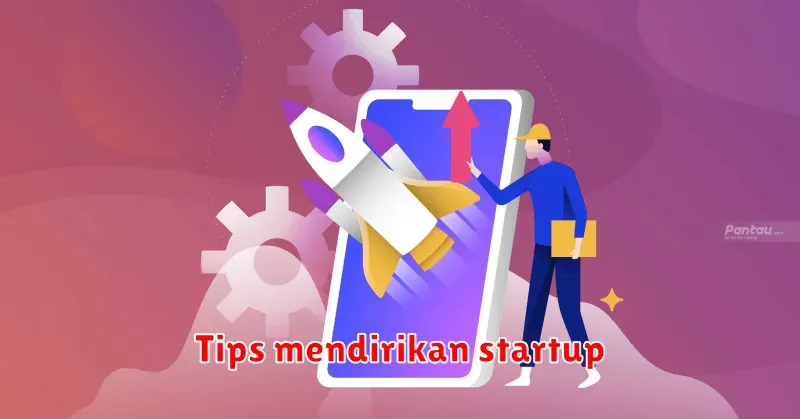 Tips Mendirikan Startup: Panduan Menuju Sukses