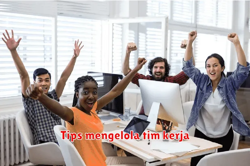 Tips Mengelola Tim Kerja yang Efektif dan Produktif