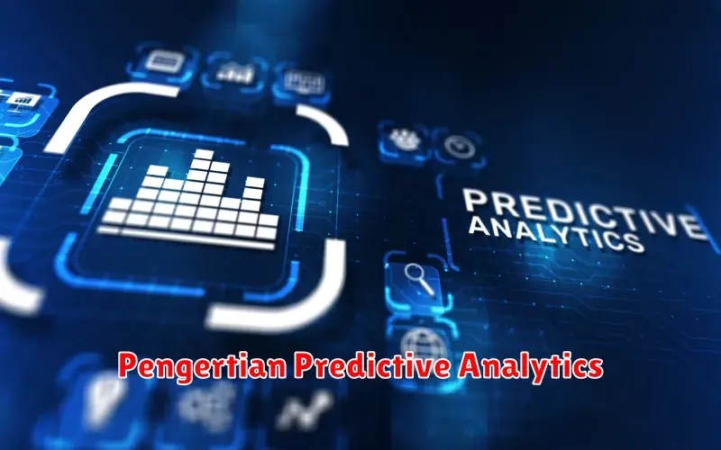Pengertian Predictive Analytics: Memahami Data untuk Prediksi Masa Depan