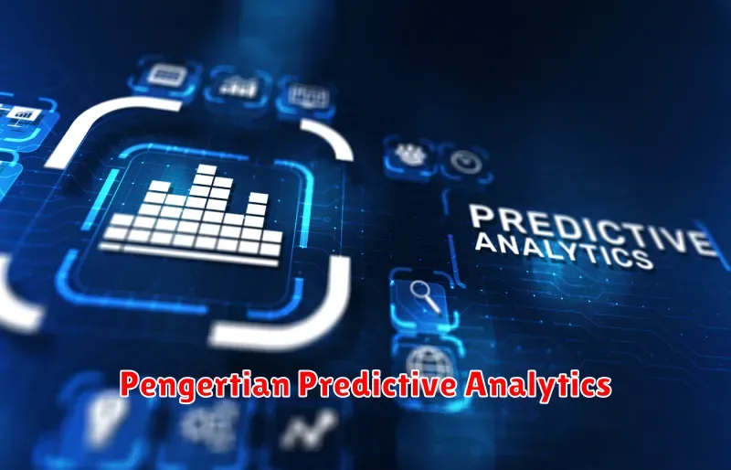 Pengertian Predictive Analytics: Memahami Data untuk Prediksi Masa Depan