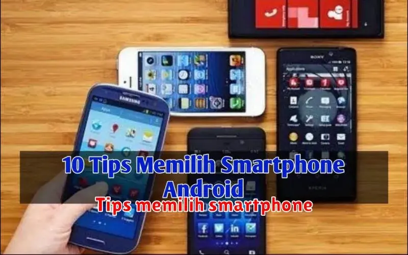 Tips Memilih Smartphone yang Tepat untuk Kebutuhan Anda