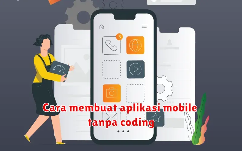 Membuat Aplikasi Mobile Tanpa Coding: Panduan Lengkap untuk Pemula