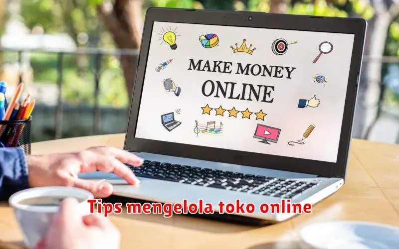 Tips Jitu Mengelola Toko Online Anda agar Sukses dan Menguntungkan