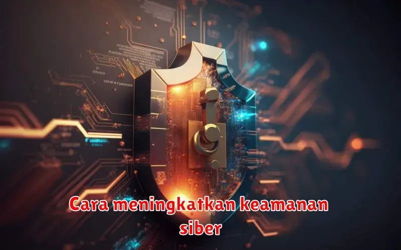 Meningkatkan Keamanan Siber: Panduan Lengkap untuk Melindungi Data Anda