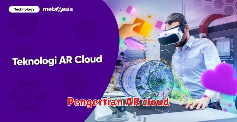 Memahami Konsep AR Cloud dan Penerapannya