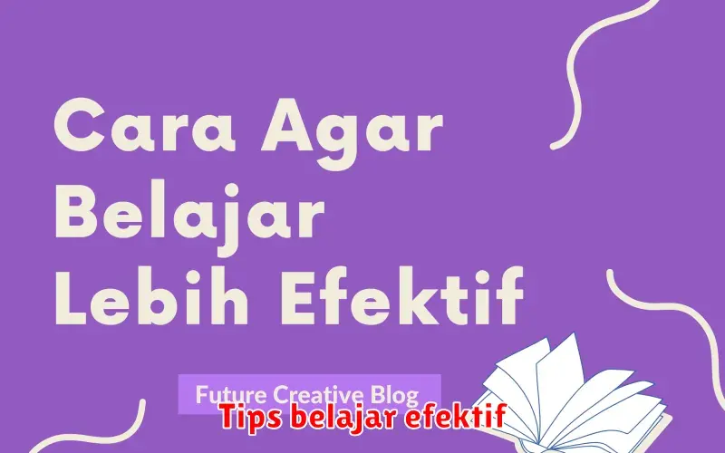 Tips Belajar Efektif: Meningkatkan Fokus dan Menguasai Materi