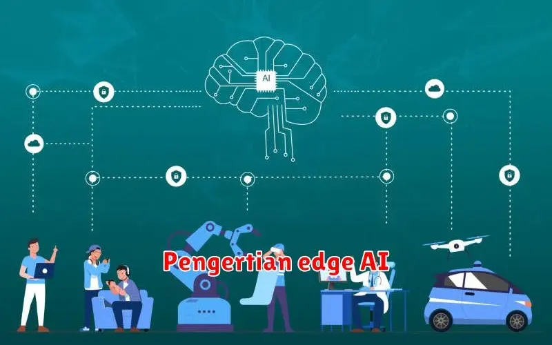 Pengertian Edge AI: Menjelajahi Kecerdasan Buatan di Tepi Jaringan