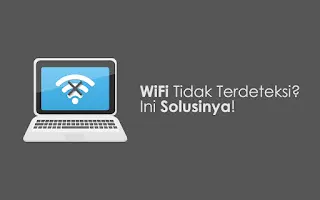 Cara Memperbaiki WiFi Laptop yang Tidak Terdeteksi
