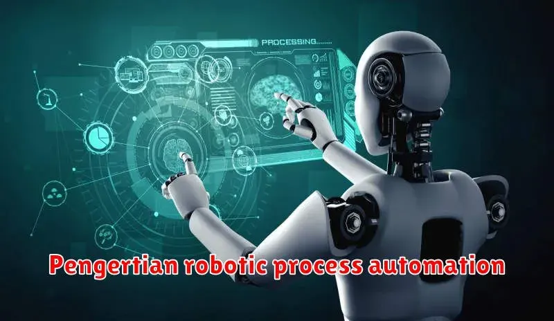 Pengertian Robotic Process Automation (RPA): Mengotomatiskan Tugas
Berulang untuk Efisiensi Maksimal