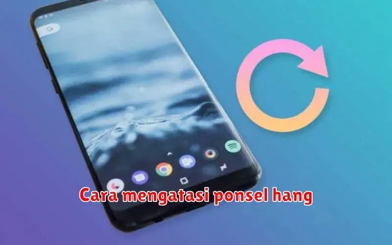 Cara Mengatasi Ponsel Hang: Panduan Lengkap dan Efektif