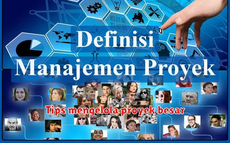 Tips Mengelola Proyek Besar: Panduan Sukses untuk Tim Anda