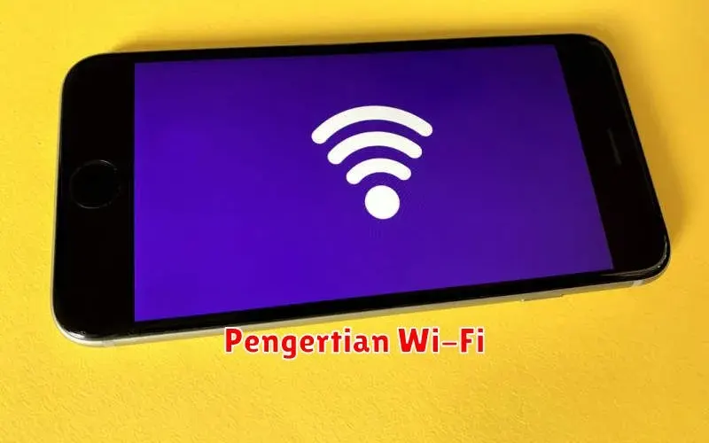 Pengertian Wi-Fi: Mengenal Jaringan Nirkabel yang Populer