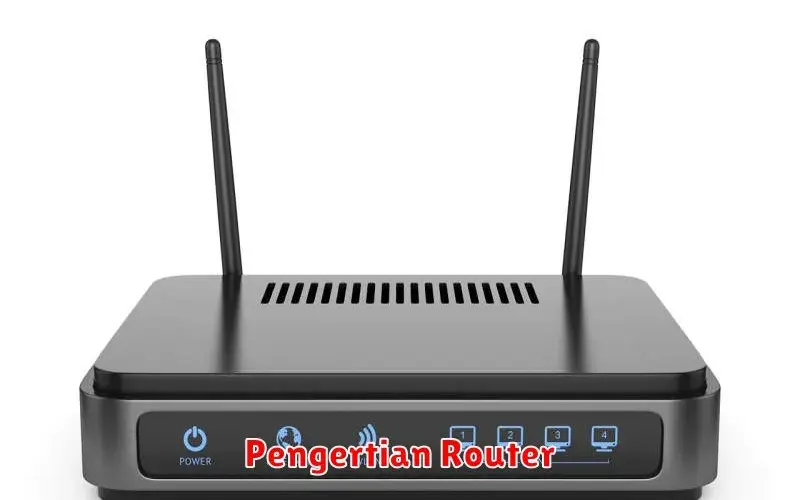Pengertian Router: Fungsi, Jenis, dan Cara Kerjanya