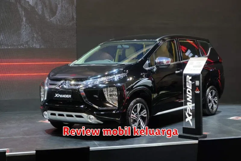 Review Mobil Keluarga: Memilih Kendaraan yang Tepat untuk Kebutuhan Anda