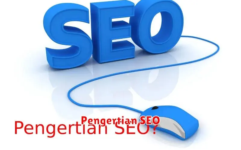 Pengertian SEO: Panduan Lengkap untuk Meningkatkan Peringkat Website