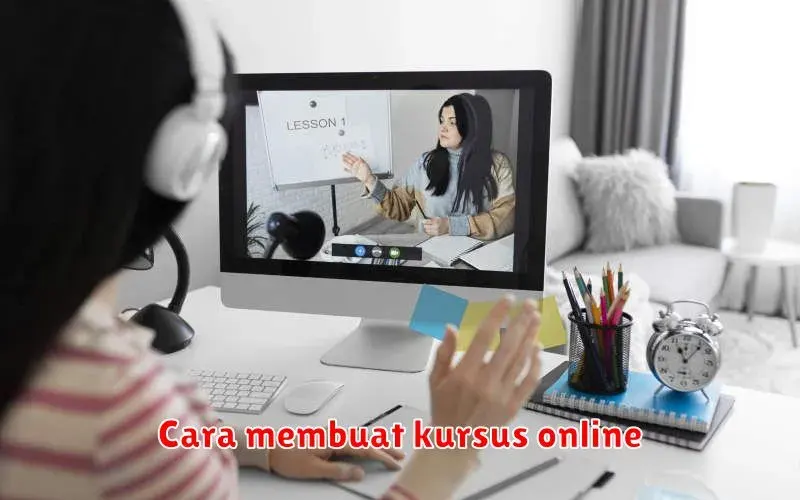 Cara Membuat Kursus Online yang Menarik dan Efektif