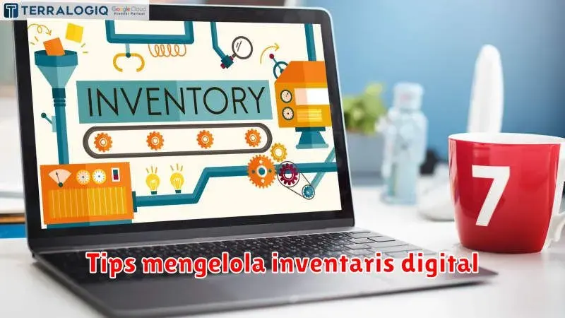 Tips Mengelola Inventaris Digital Anda dengan Efektif