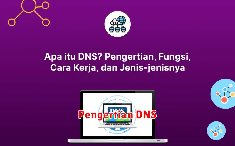 Pengertian DNS: Fungsi, Cara Kerja, dan Jenisnya