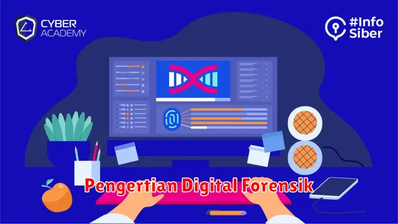 Pengertian Digital Forensik: Mengungkap Kebenaran di Dunia Digital
