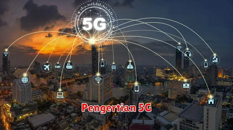 Pengertian 5G: Revolusi Konektivitas untuk Masa Depan
