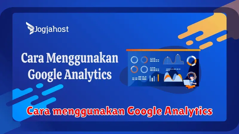 Panduan Lengkap Cara Menggunakan Google Analytics: Dari Dasar hingga
Mahir